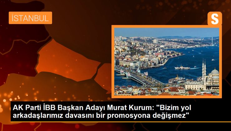 AK Parti İBB Başkan Adayı Murat Kurum: “Bizim yol arkadaşlarımız davasını bir promosyona değişmez”